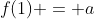 f(1) = a