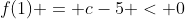 f(1) = c-5 < 0