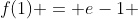 f(1) = e-1 
