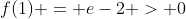 f(1) = e-2 > 0