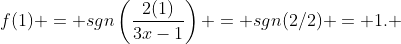 f(1) = sgn\left(\frac{2(1)}{3x-1}\right) = sgn(2/2) = 1. ~~~\arccos(1) = 0