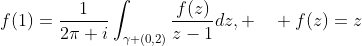 f(1)=\frac{1}{2\pi i}\int_{\gamma (0,2)}\frac{f(z)}{z-1}dz, \quad f(z)=z