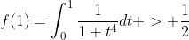 f(1)=\int_{0}^{1}\frac{1}{1+t^4}dt > \frac{1}{2}