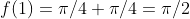f(1)=\pi/4+\pi/4=\pi/2