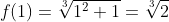 f(1)=\sqrt[3]{1^2+1}=\sqrt[3]{2}