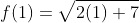 f(1)=\sqrt{2(1)+7}