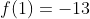 f(1)=-13