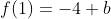 f(1)=-4+b