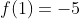 f(1)=-5