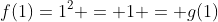 f(1)=1^2 = 1 = g(1)
