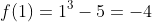 f(1)=1^3-5=-4