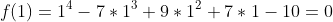 f(1)=1^4-7*1^3+9*1^2+7*1-10=0