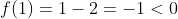 f(1)=1-2=-1<0