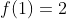 f(1)=2