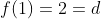f(1)=2=d