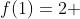f(1)=2 