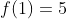 f(1)=5