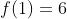 f(1)=6
