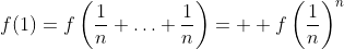 f(1)=f\left(\frac{1}{n}+\ldots+\frac{1}{n}\right)=  f\left(\frac{1}{n}\right)^n
