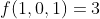 f(1,0,1)=3