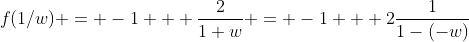 f(1/w) = -1 + \frac{2}{1+w} = -1 + 2\frac{1}{1-(-w)}