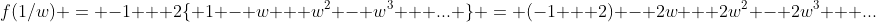 f(1/w) = -1 + 2\{ 1 - w + w^2 - w^3 + ... \} = (-1 + 2) - 2w + 2w^2 - 2w^3 + ...