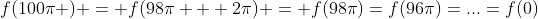 f(100\pi ) = f(98\pi + 2\pi) = f(98\pi)=f(96\pi)=...=f(0)