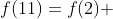 f(11)=f(2) 