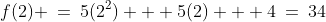 f(2) \:=\:5(2^2) + 5(2) + 4\:=\:34