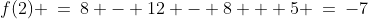 f(2) \:=\:8 - 12 - 8 + 5 \:=\:-7