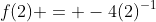 f(2) = -4(2)^{-1}