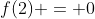 f(2) = 0