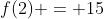 f(2) = 15
