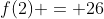 f(2) = 26