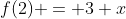 f(2) = 3 x