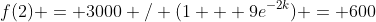 f(2) = 3000 / (1 + 9e^{-2k}) = 600