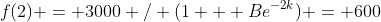 f(2) = 3000 / (1 + Be^{-2k}) = 600