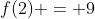 f(2) = 9