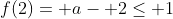 f(2)= a- 2\le 1