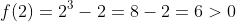 f(2)=2^3-2=8-2=6>0