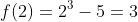 f(2)=2^3-5=3