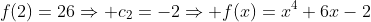 f(2)=26\Rightarrow c_2=-2\Rightarrow f(x)=x^4+6x-2