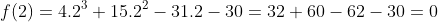 f(2)=4.2^3+15.2^2-31.2-30=32+60-62-30=0