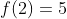 f(2)=5