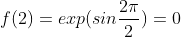 f(2)=exp(sin\frac{2\pi}{2})=0
