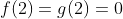 f(2)=g(2)=0