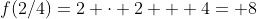 f(2/4)=2 \cdot 2 + 4= 8