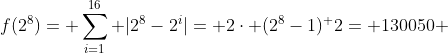 f(2^{8})= \sum_{i=1}^{16} |2^{8}-2^{i}|= 2\cdot (2^{8}-1)^ {2}= 130050 