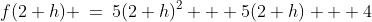 f(2+h) \:=\:5(2+h)^2 + 5(2+h) + 4