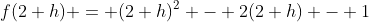 f(2+h) = (2+h)^2 - 2(2+h) - 1